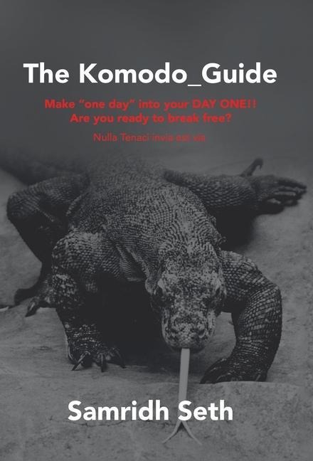 The Komodo_Guide: Make "One Day" into Your Day One!! Are You Ready to Break Free? Nulla Tenaci Invia Est Via