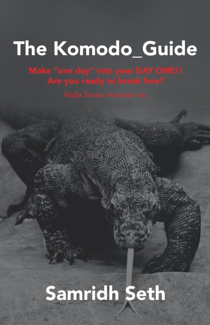 The Komodo_Guide: Make "One Day" into Your Day One!! Are You Ready to Break Free? Nulla Tenaci Invia Est Via