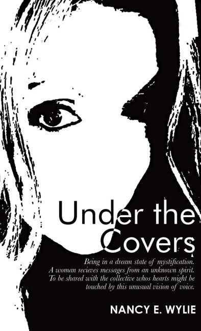 Under the Covers: Being in a Dream State of Mystification. a Woman Recieves Messages from an Unknown Spirit. to Be Shared with the Collective Whos Hearts Might Be Touched by This Unusual Vision of Voice.