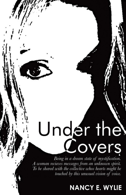 Under the Covers: Being in a Dream State of Mystification. a Woman Recieves Messages from an Unknown Spirit. to Be Shared with the Collective Whos Hearts Might Be Touched by This Unusual Vision of Voice.