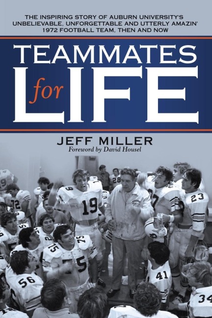 Teammates for Life: The Inspiring Story of Auburn Universitys Unbelievable, Unforgettable and Utterly Amazin 1972 Football Team, Then and Now