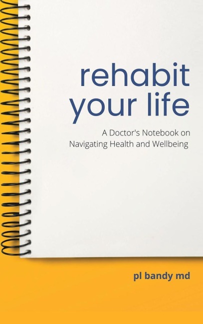 Rehabit Your Life: A Doctor's Notebook on Navigating Health & Well-being