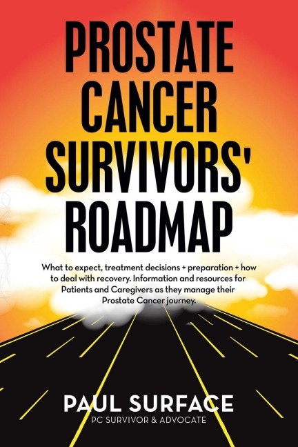 Prostate Cancer Survivors Roadmap: What to Expect, Treatment Decisions + Preparation + How to Deal with Recovery. Information and Resources for Patients and Caregivers as They Manage Their Prostate Cancer Journey.