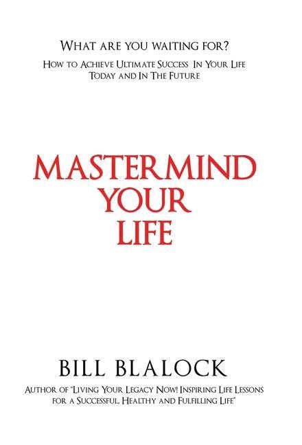 Mastermind Your Life: How to Achieve Ultimate Success in Your Life Today and in the Future