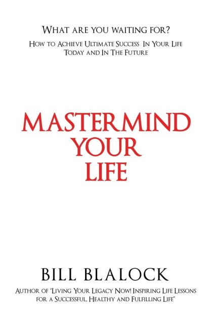Mastermind Your Life: How to Achieve Ultimate Success in Your Life Today and in the Future