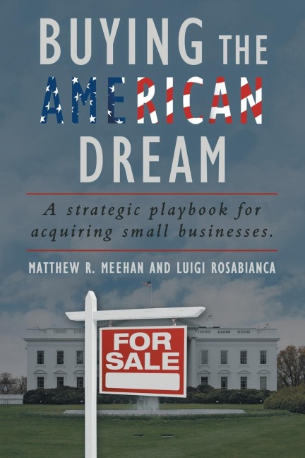 Buying the American Dream: A Strategic Playbook for Acquiring Small Businesses.