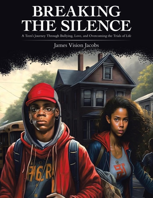 Breaking The Silence: A Teens Journey Through Bullying, Love, and Overcoming the Trials of Life