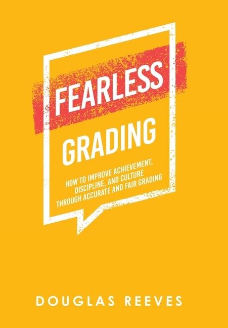 Fearless Grading: How to Improve Achievement, Discipline, and Culture through Accurate and Fair Grading