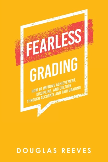 Fearless Grading: How to Improve Achievement, Discipline, and Culture through Accurate and Fair Grading