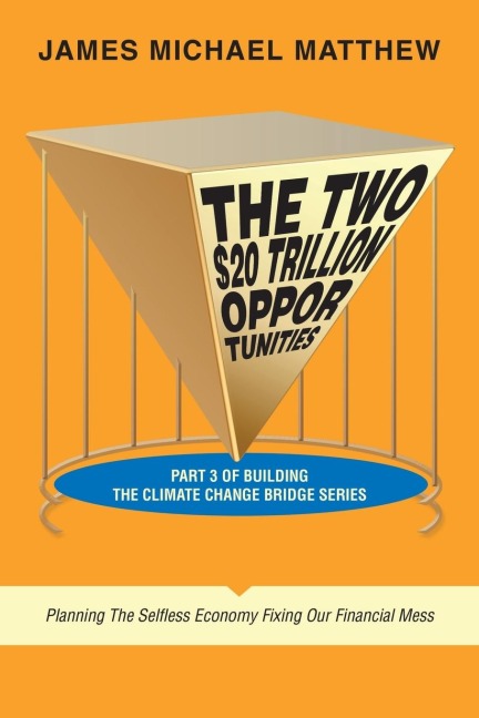 The Two $20 Trillion Opportunities: Part 3 of Building the Climate Change Bridge Series  Planning the Selfless Economy  Fixing Our Financial Mess