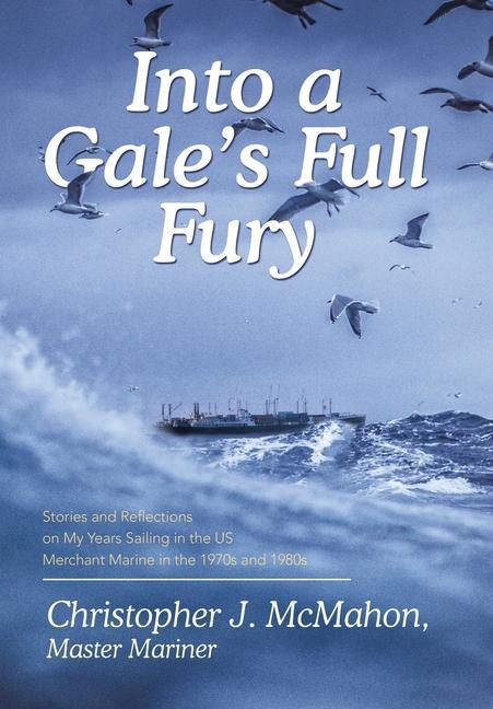 Into a Gales Full Fury: Stories and Reflections on My Years Sailing in the US Merchant Marine in the 1970s and 1980s