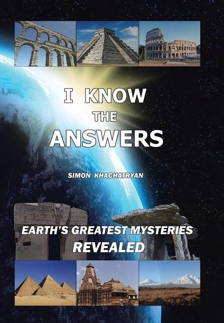 I Know the Answers: Earths Greatest Mysteries Revealed