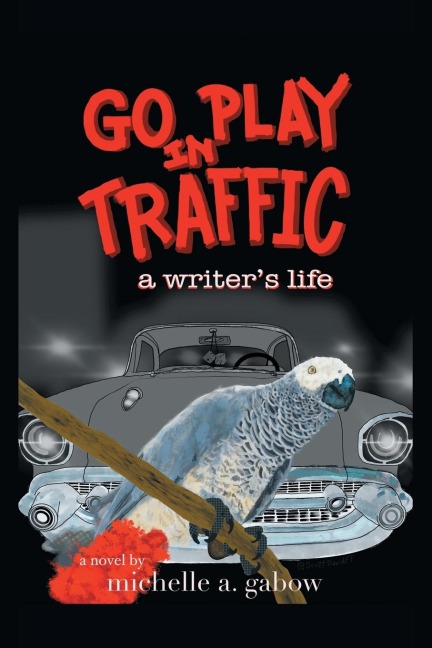 GO PLAY IN TRAFFIC: a writer's life