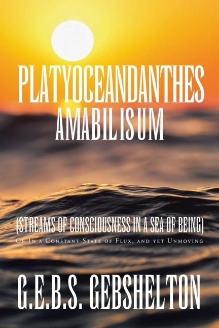 Platyoceandanthes amabilisum (Streams of Consciousness in a Sea of Being): Or In a Constant State of Flux, and yet Unmoving
