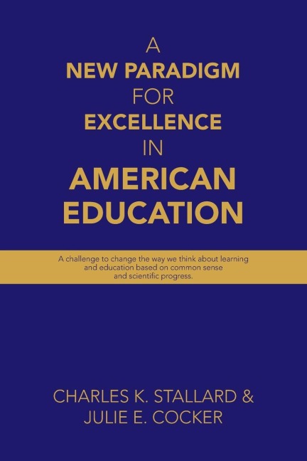 A New Paradigm for Excellence  in American Education: A challenge to change the way  we think about learning  and education based on common sense and scientific progress.