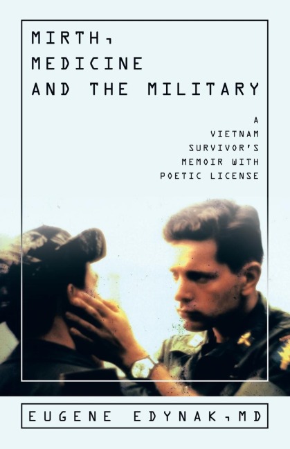 Mirth, Medicine and the Military: A Vietnam  Survivors Memoir with Poetic license