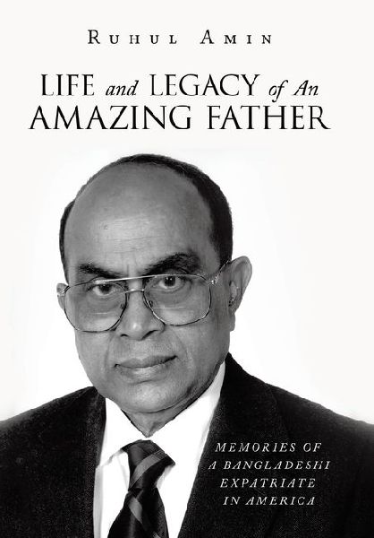 Life and Legacy of An Amazing Father: Memories of a Bangladeshi Expatriate in America