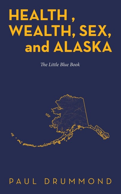 Health , Wealth, Sex, and Alaska The Little Blue Book
