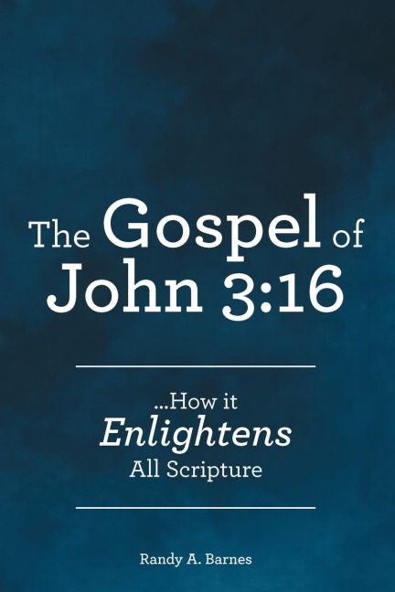 The Gospel of John 3: 16: ...How it Enlightens All Scripture