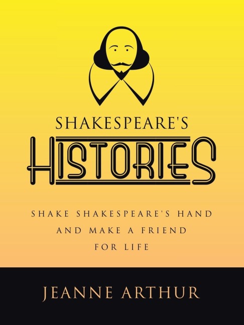 SHAKESPEARE'S HISTORIES: SHAKE SHAKESPEARE'S HAND AND MAKE A FRIEND FOR LIFE