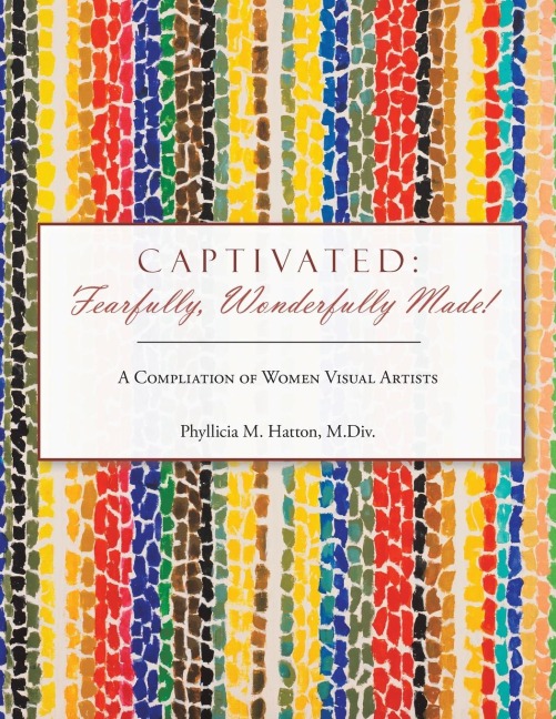 Captivated: Fearfully, Wonderfully Made!: A Compliation of Women Visual Artists
