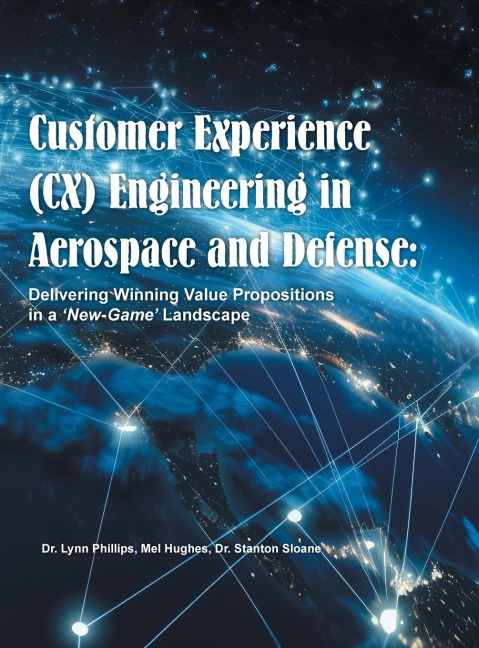 Customer Experience (CX) Engineering in Aerospace and Defense: : Delivering Winning Value Propositions in a New-Game Landscape
