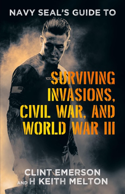 Navy SEALs Guide to Surviving Invasions, Civil War, and World War III