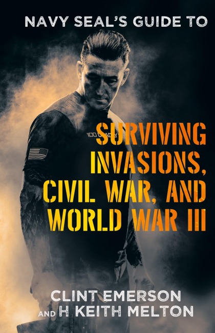 Navy SEALs Guide to Surviving Invasions, Civil War, and World War III