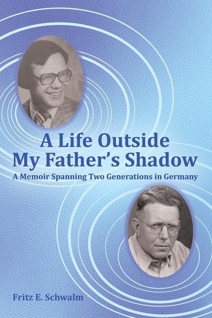 A Life Outside My Father's Shadow: A Memoir Spanning Two Generations in Germany