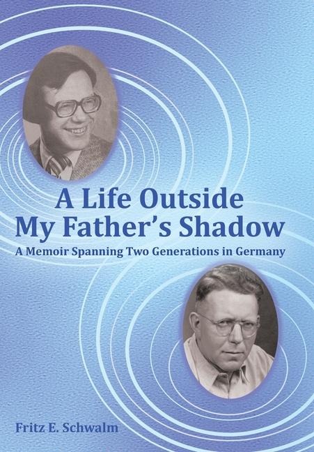 A Life Outside My Fathers Shadow: A Memoir Spanning Two Generations in Germany