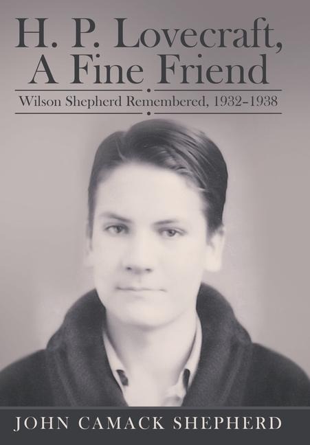 H. P. Lovecraft, A Fine Friend: Wilson Shepherd Remembered, 1932-1938