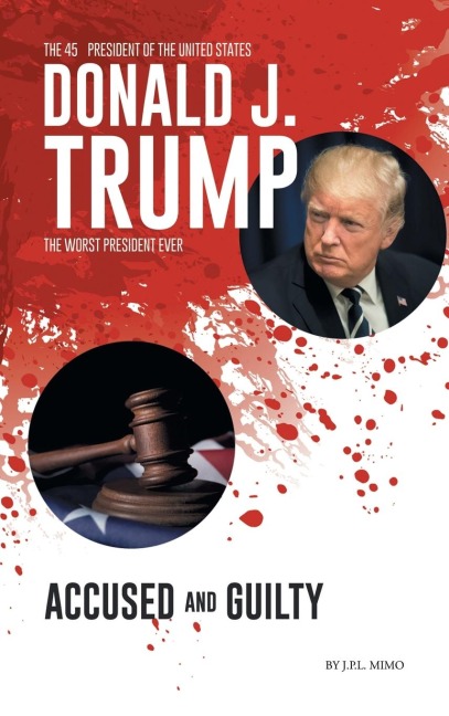 Donald J. Trump: Accused & Guilty