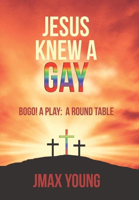 Jesus Knew A Gay: BOGO! A Play: A Round Table