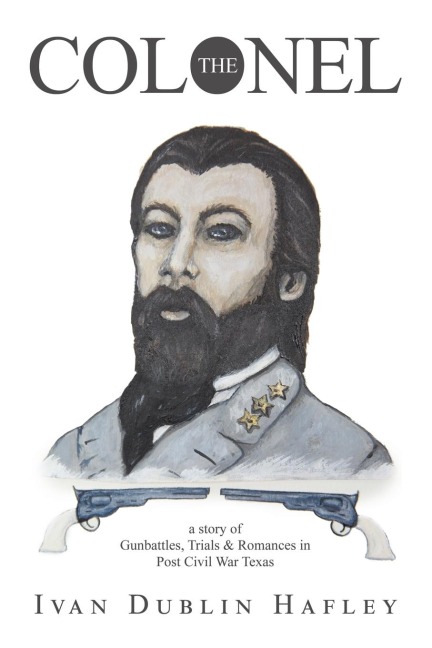 The Colonel: a story of Gunbattles, Trials & Romances in Post Civil War Texas