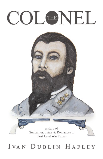 The Colonel: a story of Gunbattles, Trials & Romances in Post Civil War Texas