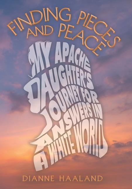 Finding Pieces and Peace: My Apache Daughter's Journey for Answers in a White World