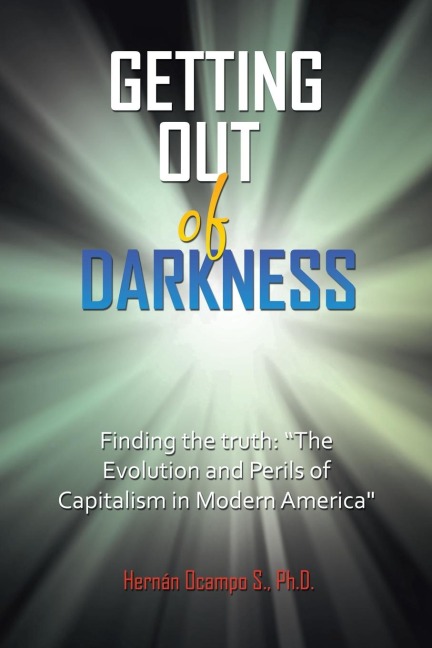Getting Out of Darkness: Finding the truth: "The Evolution and Perils of Capitalism in Modern America"