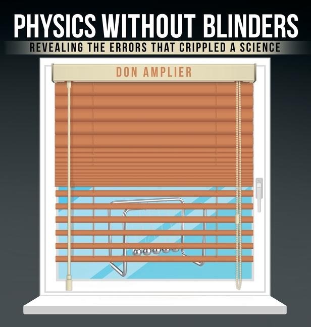 Physics Without Blinders: Revealing the Errors that Crippled a Science