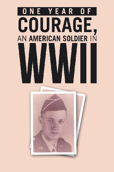 ONE YEAR of COURAGE, AN AMERICAN SOLDIER in WWII