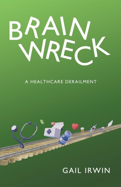 BRAINWRECK: A HEALTHCARE DERAILMENT