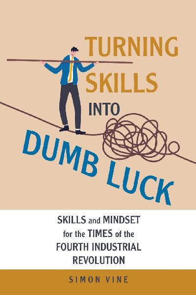 Turning Skills Into Dumb Luck: Skills and Mindset for the Times of the Fourth Industrial Revolution