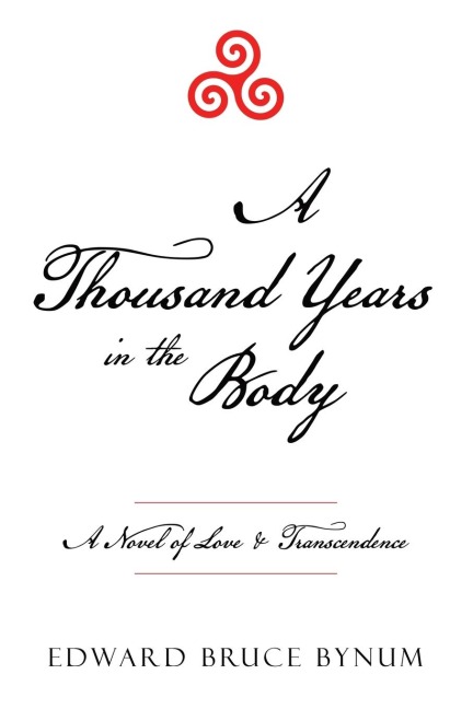 A Thousand Years in the Body: A Novel of Love & Transcendence