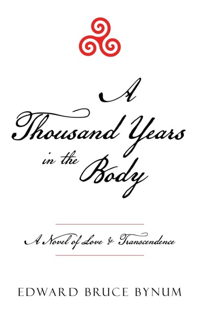A Thousand Years in the Body: A Novel of Love & Transcendence