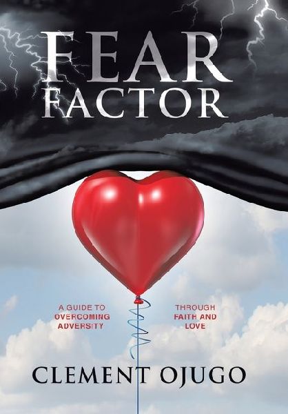 Fear Factor: A Guide to Overcoming Adversity through Faith and Love