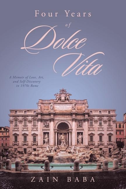 Four Years of Dolce Vita: A Memoir of Love, Art, and Self-Discovery in 1970s Rome