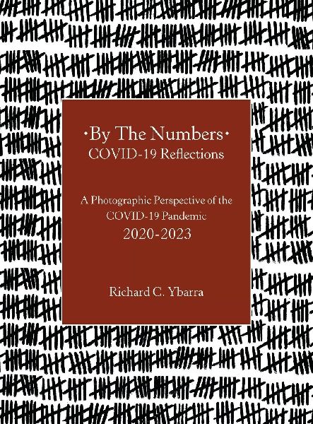By The Numbers COVID-19 Reflections: A Photographic Perspective of the COVID-19 Pandemic 2020-2023