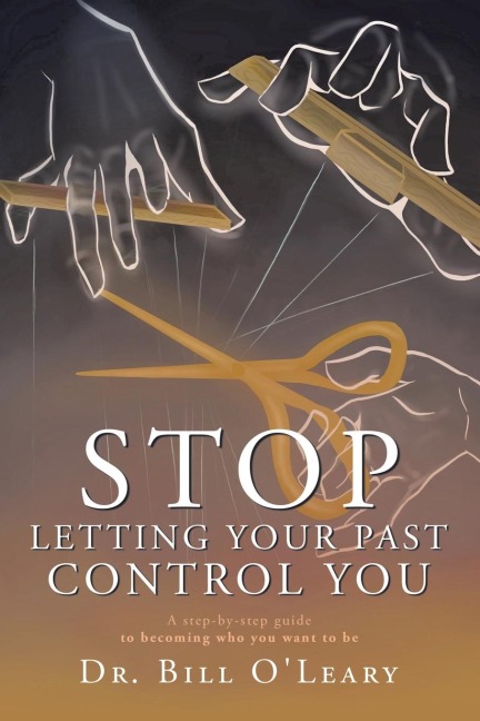 Stop Letting Your Past Control You: A step-by-step guide to becoming who you want to be