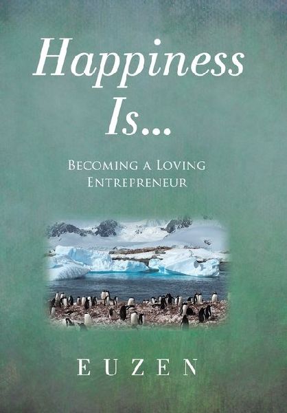 Happiness Is ...: Becoming a Loving Entrepreneur