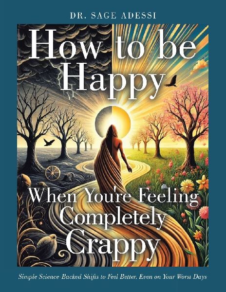 How to be Happy When Youre Feeling Completely Crappy: Simple Science-Backed Shifts to Feel Better, Even on Your Worst Days