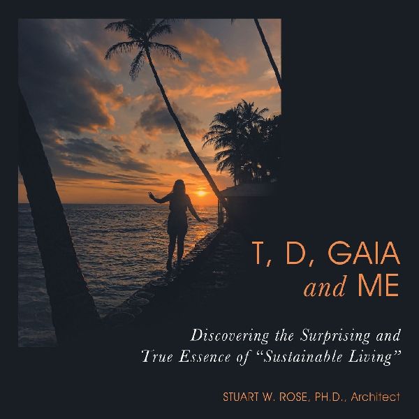 T, D, Gaia and Me: Discovering the Surprising and True Essence of Sustainable Living